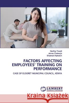 Factors Affecting Employees' Training on Performance Towett, Geofrey 9786202527736 LAP Lambert Academic Publishing