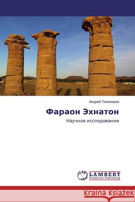 Faraon Jehnaton : Nauchnoe issledowanie Tihomirow, Andrej 9786202528108 LAP Lambert Academic Publishing