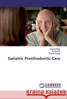 Geriatric Prosthodontic Care Sneha Shetty, Sushma R, Pronob Sanyal 9786202528153