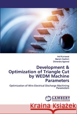 Development & Optimization of Triangle Cut by WEDM Machine Parameters Anil Kumawat, Manish Dadhich, Dhirendra Agarwal 9786202528191