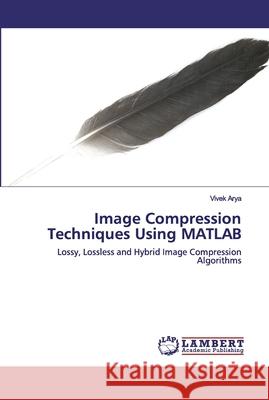 Image Compression Techniques Using MATLAB Vivek Arya 9786202528207