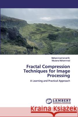 Fractal Compression Techniques for Image Processing Mohammed Ismail B, Moulana Mohammed 9786202528214