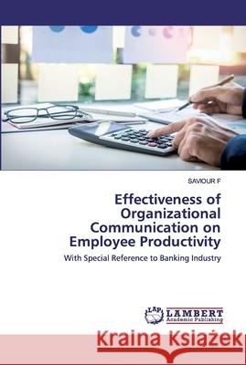 Effectiveness of Organizational Communication on Employee Productivity F, Saviour 9786202528238 LAP Lambert Academic Publishing