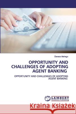 Opportunity and Challenges of Adopting Agent Banking Alehegn, Derese 9786202528504 LAP Lambert Academic Publishing