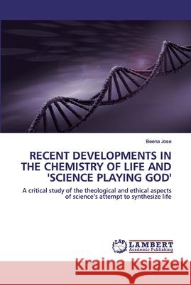 Recent Developments in the Chemistry of Life and 'Science Playing God' Beena Jose 9786202528542