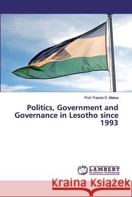 Politics, Government and Governance in Lesotho since 1993 K. Makoa, Prof. Francis 9786202528696 LAP Lambert Academic Publishing