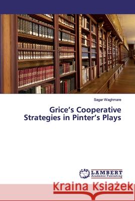 Grice's Cooperative Strategies in Pinter's Plays Waghmare, Sagar 9786202528863
