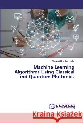 Machine Learning Algorithms Using Classical and Quantum Photonics Leelar, Bhawani Shankar 9786202528924