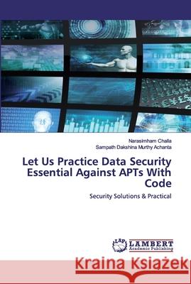 Let Us Practice Data Security Essential Against APTs With Code Challa, Narasimham 9786202528962 LAP Lambert Academic Publishing