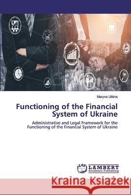 Functioning of the Financial System of Ukraine Utkina, Maryna 9786202529211