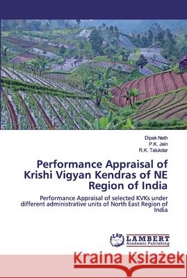 Performance Appraisal of Krishi Vigyan Kendras of NE Region of India Dipak Nath, P K Jain, R K Talukdar 9786202529624 LAP Lambert Academic Publishing