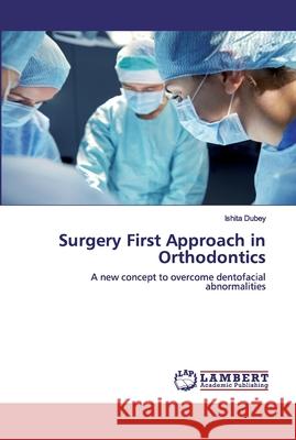 Surgery First Approach in Orthodontics Dubey, Ishita 9786202529938