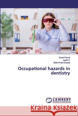 Occupational hazards in dentistry Parsai, Swati; C, Jyothi; Shukla, Nidhi Pruthi 9786202530026 LAP Lambert Academic Publishing