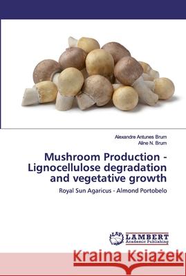 Mushroom Production - Lignocellulose degradation and vegetative growth Antunes Brum, Alexandre 9786202530132