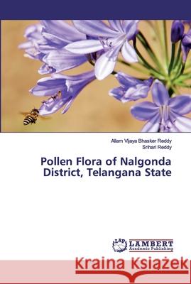 Pollen Flora of Nalgonda District, Telangana State Allam Vijaya Bhasker Reddy Srihari Reddy 9786202530163