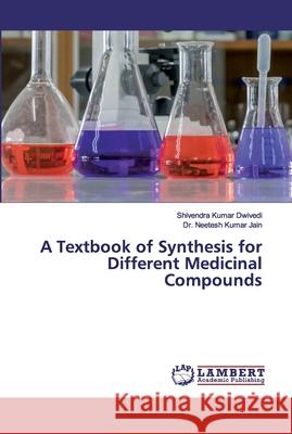A Textbook of Synthesis for Different Medicinal Compounds Dwivedi, Shivendra Kumar; Jain, Dr. Neetesh Kumar 9786202530286