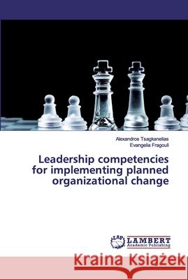 Leadership competencies for implementing planned organizational change Tsagkanelias, Alexandros; Fragouli, Evangelia 9786202530392