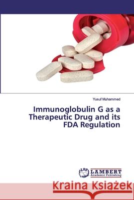Immunoglobulin G as a Therapeutic Drug and its FDA Regulation Muhammed, Yusuf 9786202530651 LAP Lambert Academic Publishing