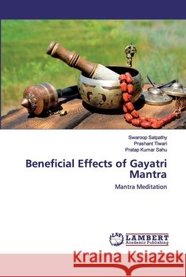 Beneficial Effects of Gayatri Mantra Swaroop Satpathy, Prashant Tiwari, Pratap Kumar Sahu 9786202530828