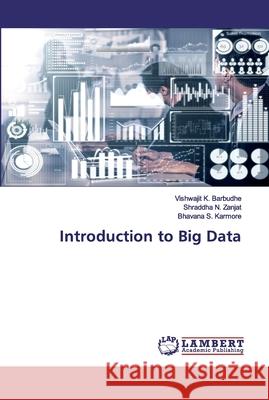 Introduction to Big Data Barbudhe, Vishwajit K.; Zanjat, Shraddha N.; Karmore, Bhavana S. 9786202530903 LAP Lambert Academic Publishing