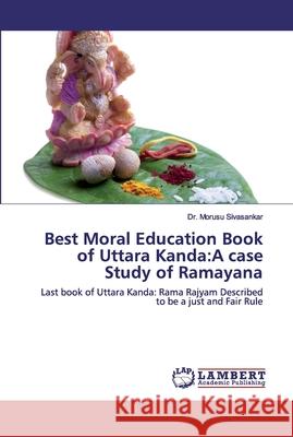 Best Moral Education Book of Uttara Kanda: A case Study of Ramayana Sivasankar, Morusu 9786202531023