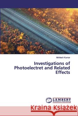 Investigations of Photoelectret and Related Effects Akhilesh Kumar 9786202531122 LAP Lambert Academic Publishing