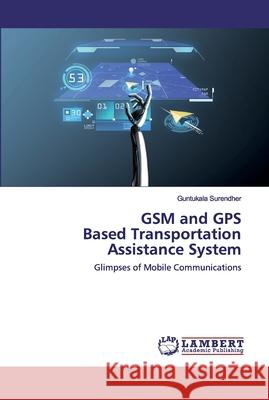 GSM and GPS Based Transportation Assistance System Surendher, Guntukala 9786202531214