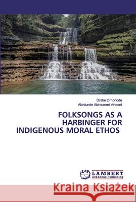 Folksongs as a Harbinger for Indigenous Moral Ethos Omonode, Drake 9786202531368 LAP Lambert Academic Publishing