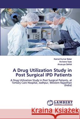 A Drug Utilization Study in Post Surgical IPD Patients Batar, Kamal Kumar 9786202531429 LAP Lambert Academic Publishing