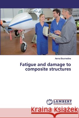 Fatigue and damage to composite structures Boumedine, Asma 9786202531436