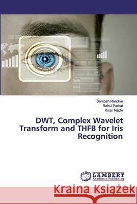 DWT, Complex Wavelet Transform and THFB for Iris Recognition Randive, Santosh; Parbat, Rahul; Napte, Kiran 9786202531467