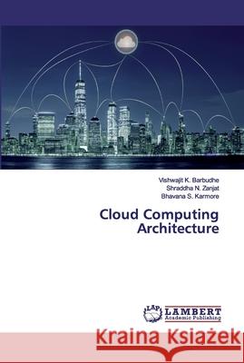 Cloud Computing Architecture Barbudhe, Vishwajit K.; Zanjat, Shraddha N.; Karmore, Bhavana S. 9786202531597