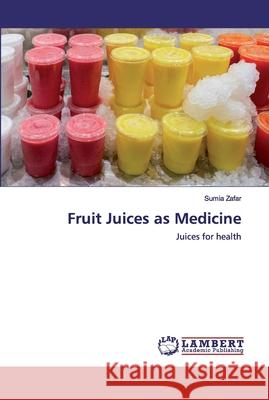 Fruit Juices as Medicine Zafar, Sumia 9786202531634 LAP Lambert Academic Publishing