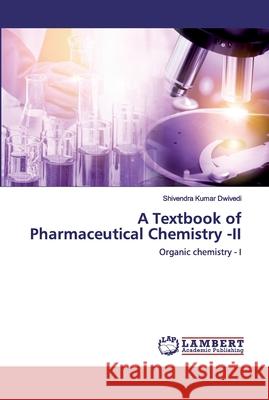 A Textbook of Pharmaceutical Chemistry -II Dwivedi, Shivendra Kumar 9786202531672