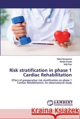 Risk stratification in phase 1 Cardiac Rehabilitation Sonawane, Neha 9786202531702 LAP Lambert Academic Publishing