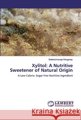 Xylitol: A Nutritive Sweetener of Natural Origin Balakrishnaraja Rengaraju 9786202531733