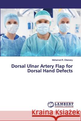 Dorsal Ulnar Artery Flap for Dorsal Hand Defects R. Elkenany, Mohamed 9786202531757 LAP Lambert Academic Publishing