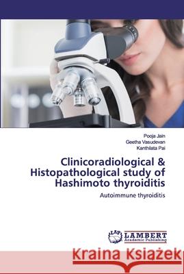 Clinicoradiological & Histopathological study of Hashimoto thyroiditis Jain, Pooja 9786202531795