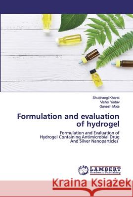 Formulation and evaluation of hydrogel Kharat, Shubhangi 9786202531870 LAP Lambert Academic Publishing