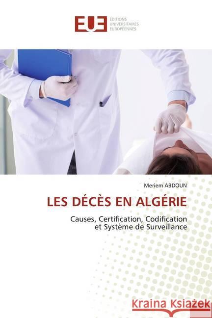 LES DÉCÈS EN ALGÉRIE : Causes, Certification, Codificationet Système de Surveillance ABDOUN, Meriem 9786202533317