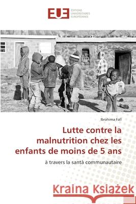 Lutte contre la malnutrition chez les enfants de moins de 5 ans Fall, Ibrahima 9786202533546