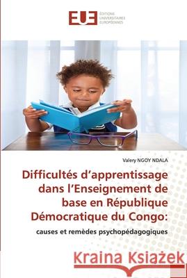 Difficultés d'apprentissage dans l'Enseignement de base en République Démocratique du Congo Ngoy Ndala, Valery 9786202534260