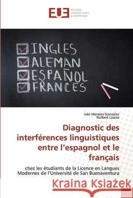 Diagnostic des interférences linguistiques entre l'espagnol et le français Morales González, Iván 9786202534574