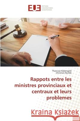 Rappots entre les ministres provinciaux et centraux et leurs problemes KABENGELE, Tharcisse; NUMBI, Christian 9786202534604 Éditions universitaires européennes