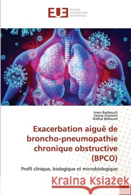 Exacerbation aiguë de broncho-pneumopathie chronique obstructive (BPCO) Bachouch, Imen 9786202534628 Editions Universitaires Europeennes