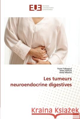 Les tumeurs neuroendocrine digestives Yosra Yahyaoui Imen Harhira Amel Mezlini 9786202535151 Editions Universitaires Europeennes