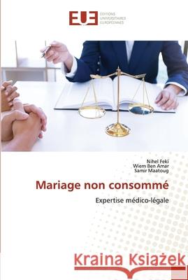 Mariage non consommé Nihel Feki, Wiem Ben Amar, Samir Maatoug 9786202535649 Editions Universitaires Europeennes