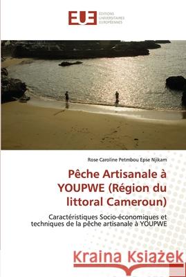 Pêche Artisanale à YOUPWE (Région du littoral Cameroun) Rose Caroline Petmbou Epse Njikam 9786202536707