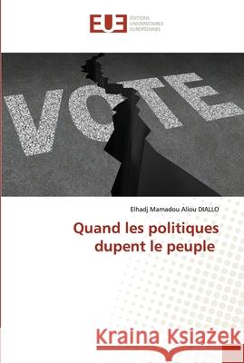 Quand les politiques dupent le peuple Elhadj Mamadou Aliou Diallo 9786202537223