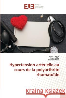 Hypertension artérielle au cours de la polyarthrite rhumatoïde Chifa Damak, Faten Frikha, Zouhir Bahloul 9786202537490 Editions Universitaires Europeennes